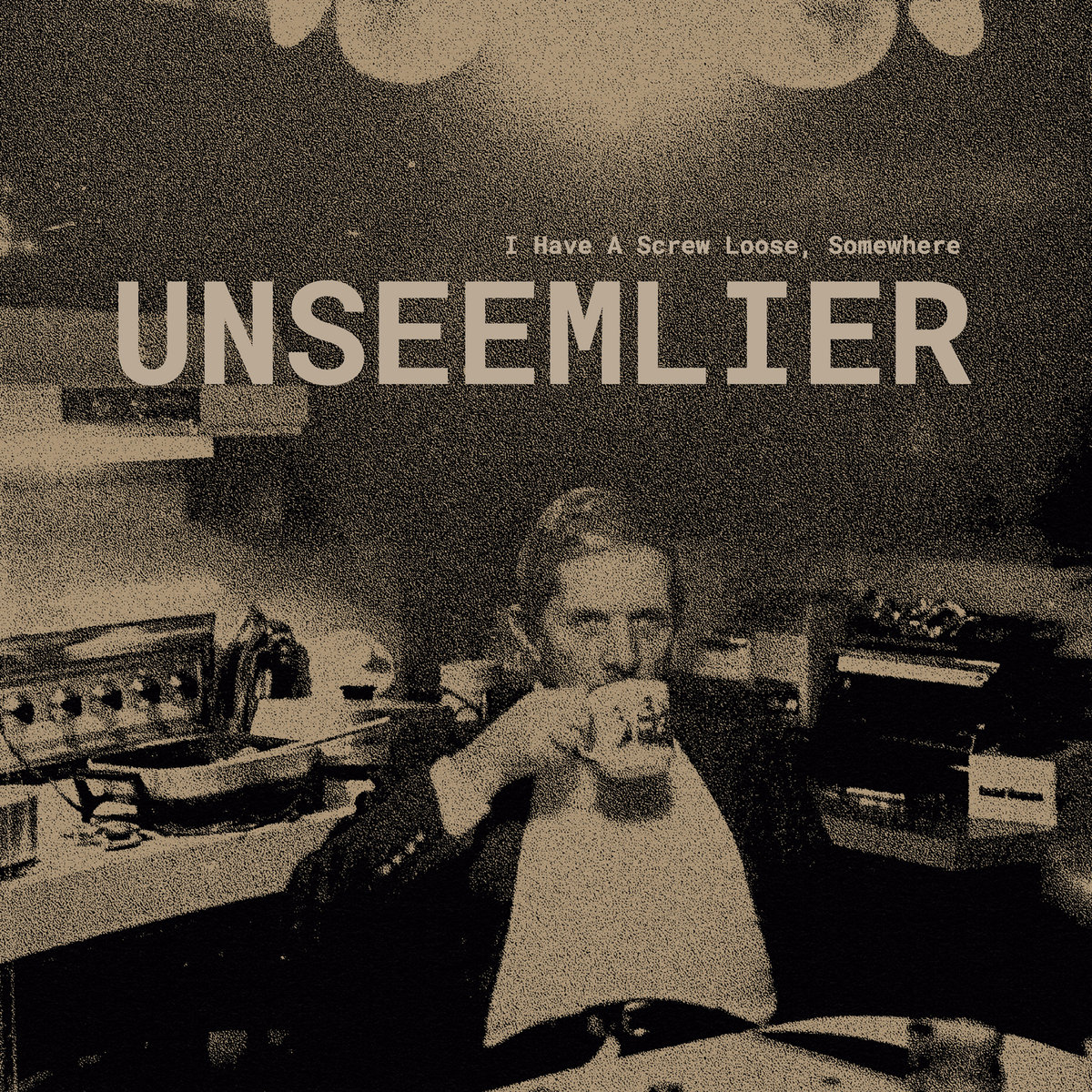 Unseemlier — I Have A Screw Loose, Somewhere